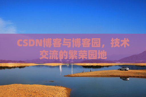 CSDN博客与博客园，技术交流的繁荣园地